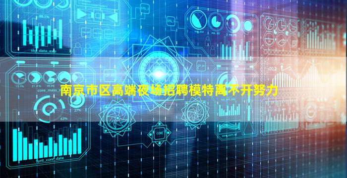 南京市区高端夜场招聘模特离不开努力